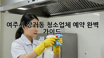 여주시 상거동 청소업체 예약🧹 완벽 가이드 ✨