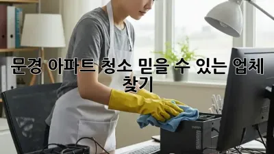 문경 아파트 청소, 믿을 수 있는 업체 찾기!